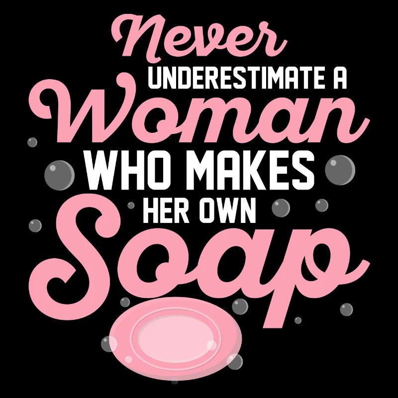 Never Underestimate A Woman Soapmaking Soapmaker