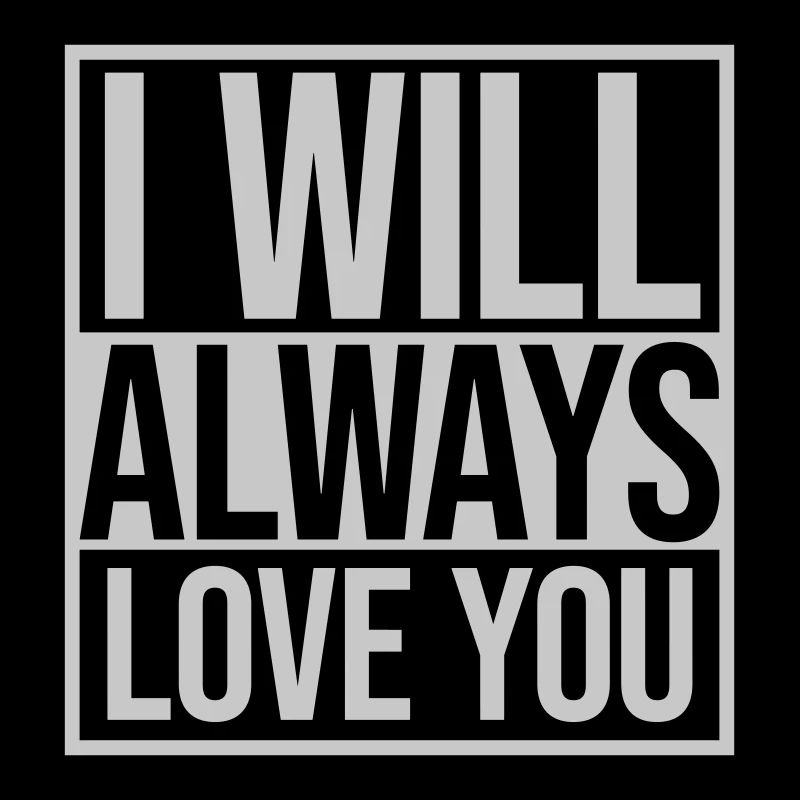 I will always love
