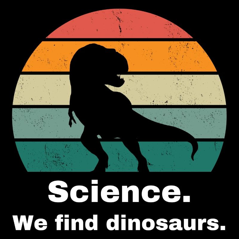 Science. We find dinosaurs.