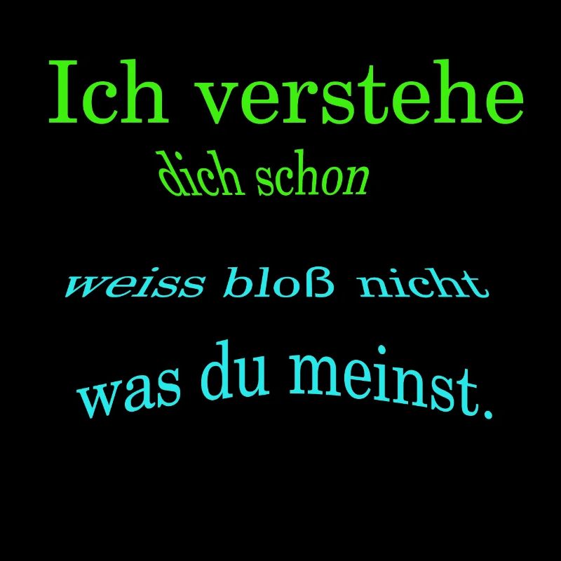 Ich verstehe dich, ......