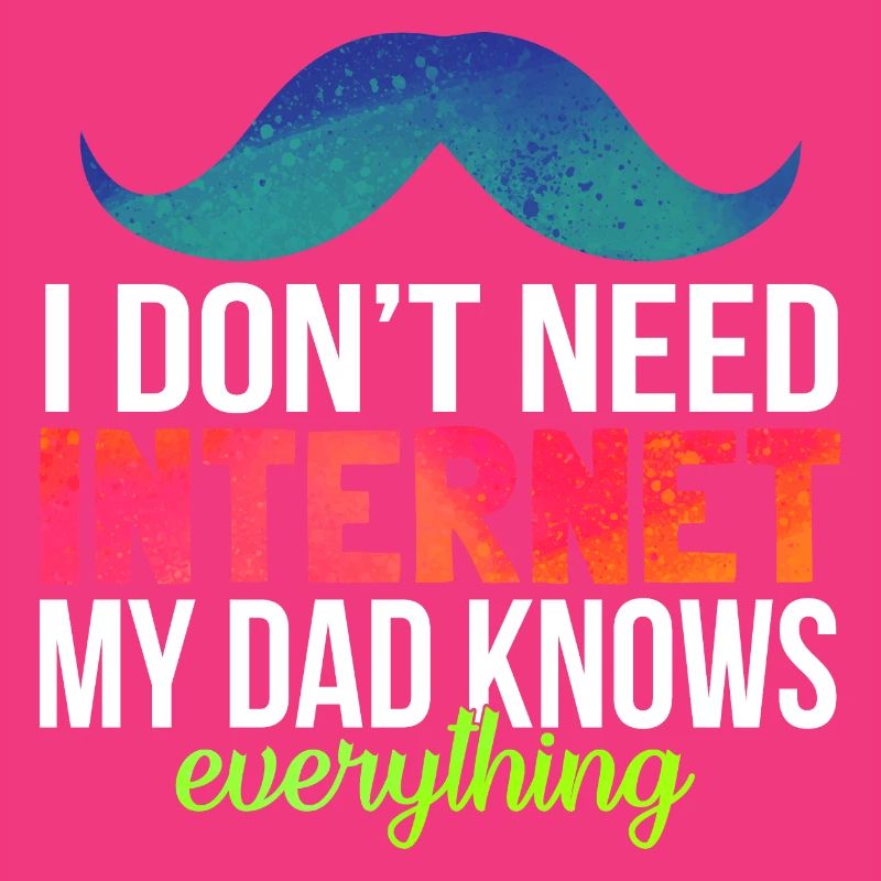 I don’t need Internet my Dad knows everything