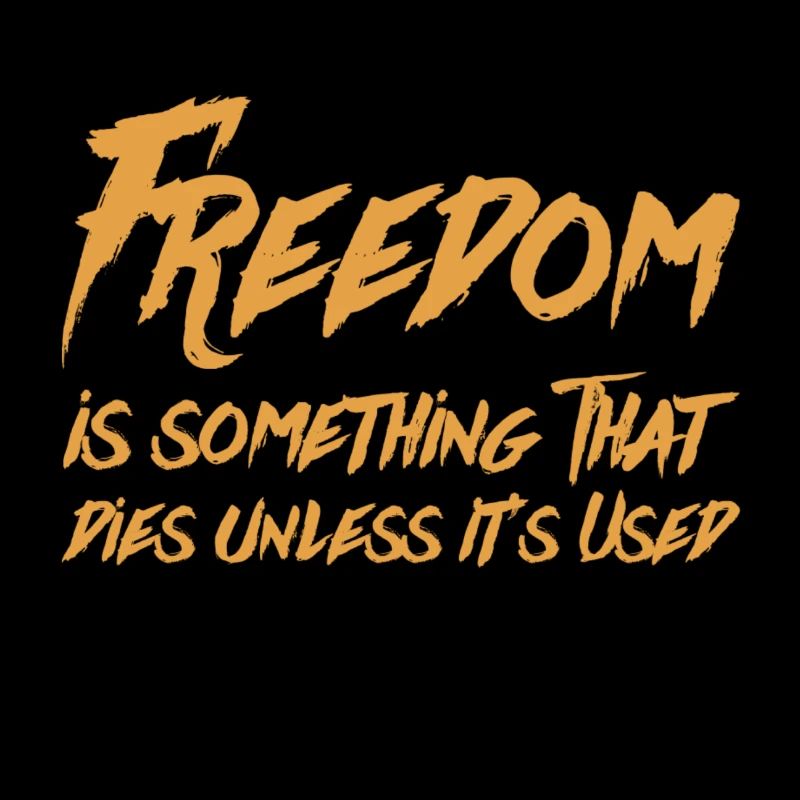 Freedom is something that dies unless it’s used