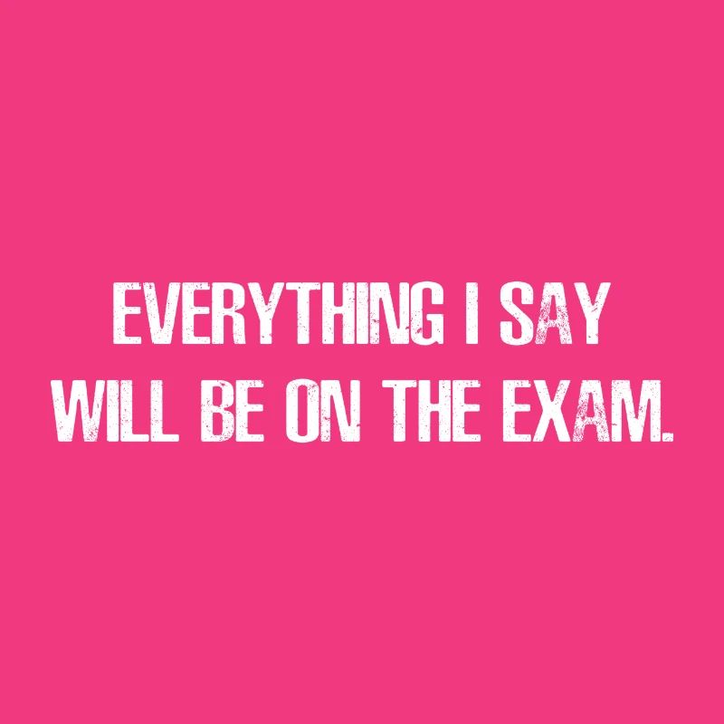 Everything I say will be on the exam gift