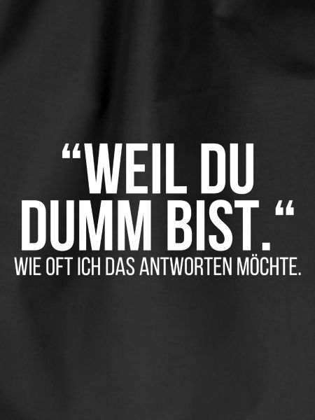 Weil du dumm bist