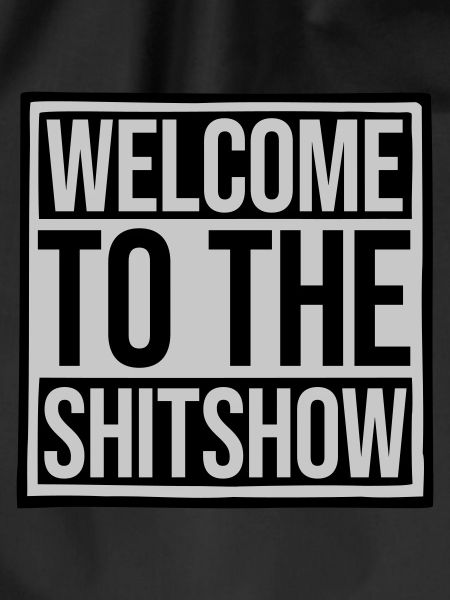 Welcome Shitshow Saying