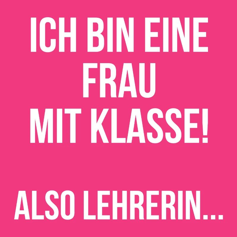 Ich bin eine Frau mit Klasse also Lehrerin