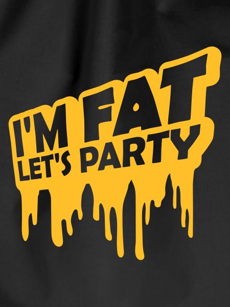 im fat lets party