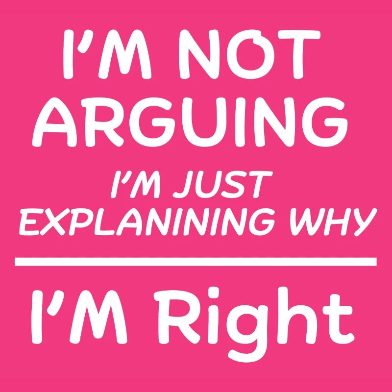 I m not arguing I m just explaining why I m right