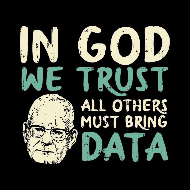 In God We Trust All Others Must Bring Data