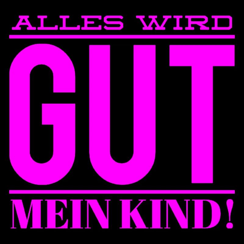Alles wird gut mein Kind