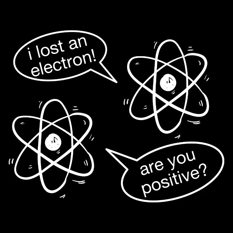 I Lost An Electron Are You Positive