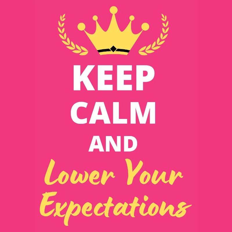 “Keep Calm and Lower Your Expectations” - Sarcasme