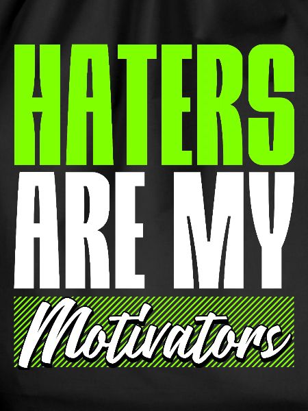 Haters are my Motivators