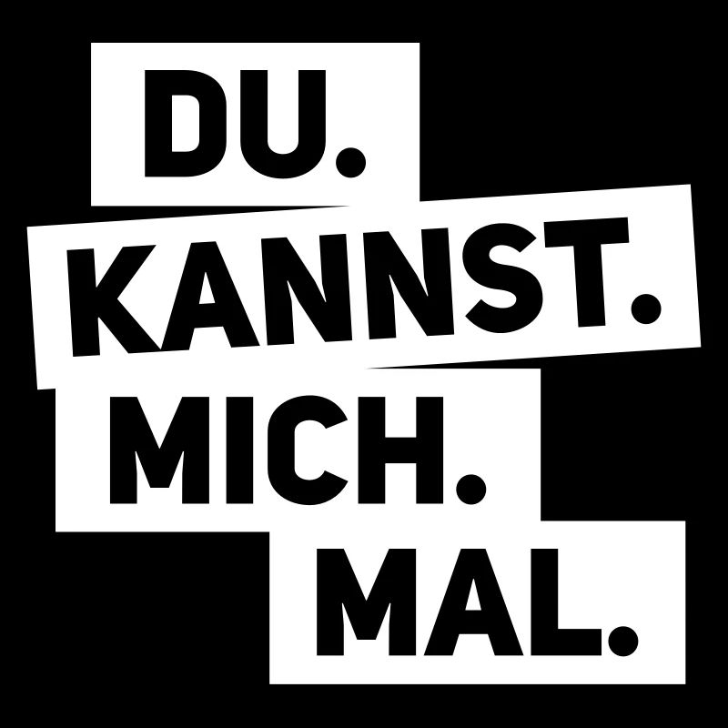 Du kannst mich mal Spruch statement Sprüche