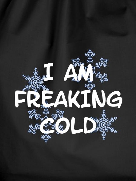 I'M FREAKING COLD COLD