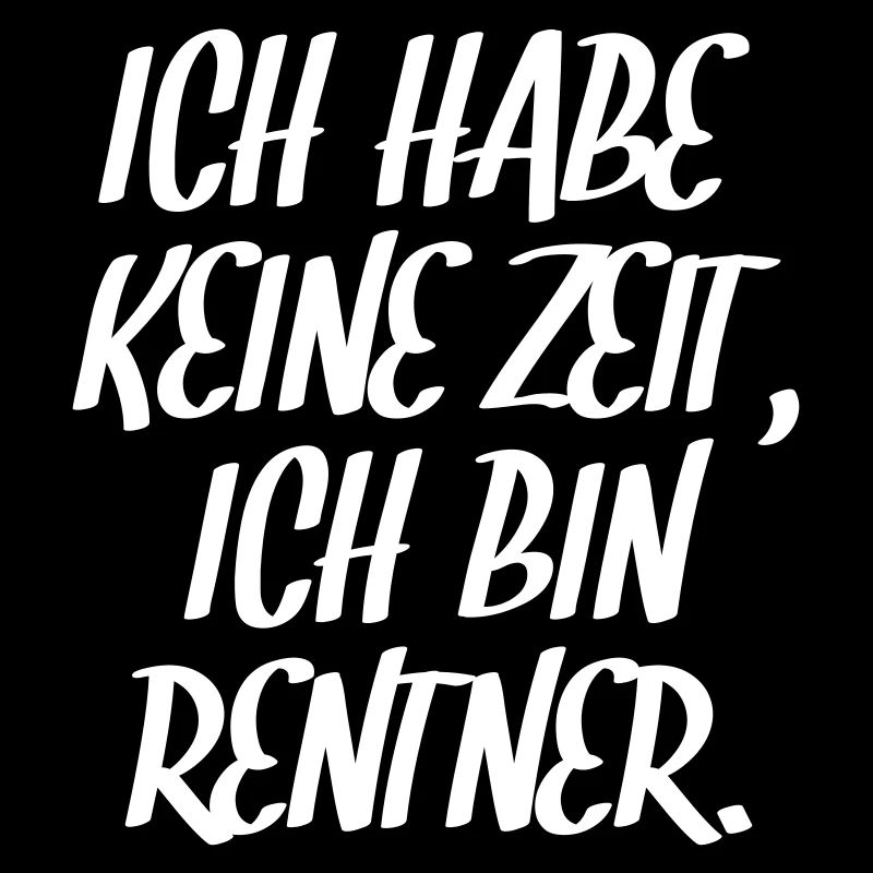 ICH HABE KEINE, ZEIT ICH BIN RENTNER.