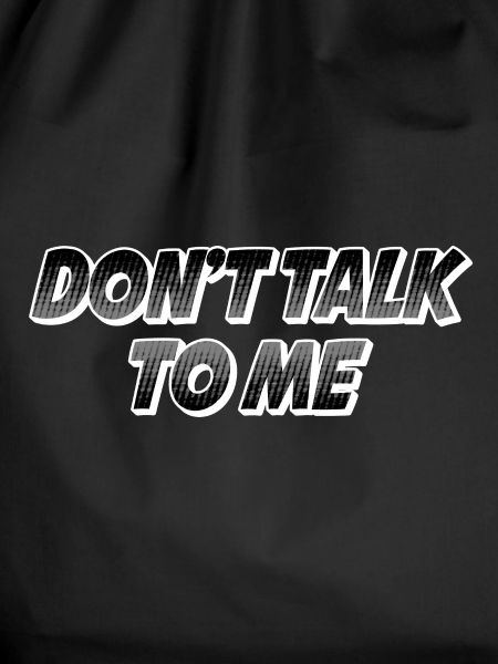Dont talk to me
