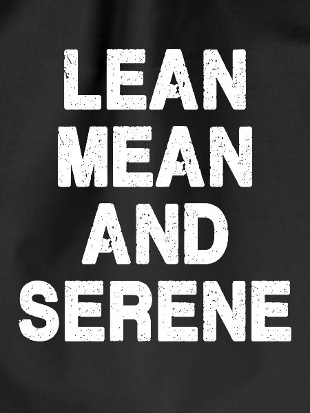 Lean, Mean and Serene