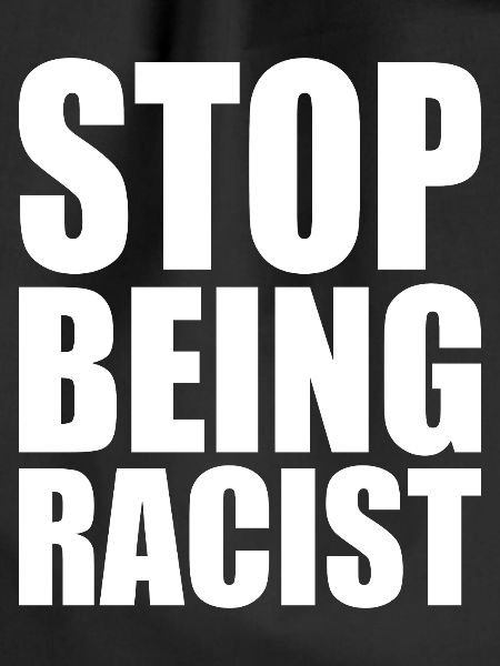 Stop being racist
