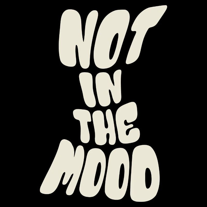 Not in the Mood - Mood - Funky - Saying