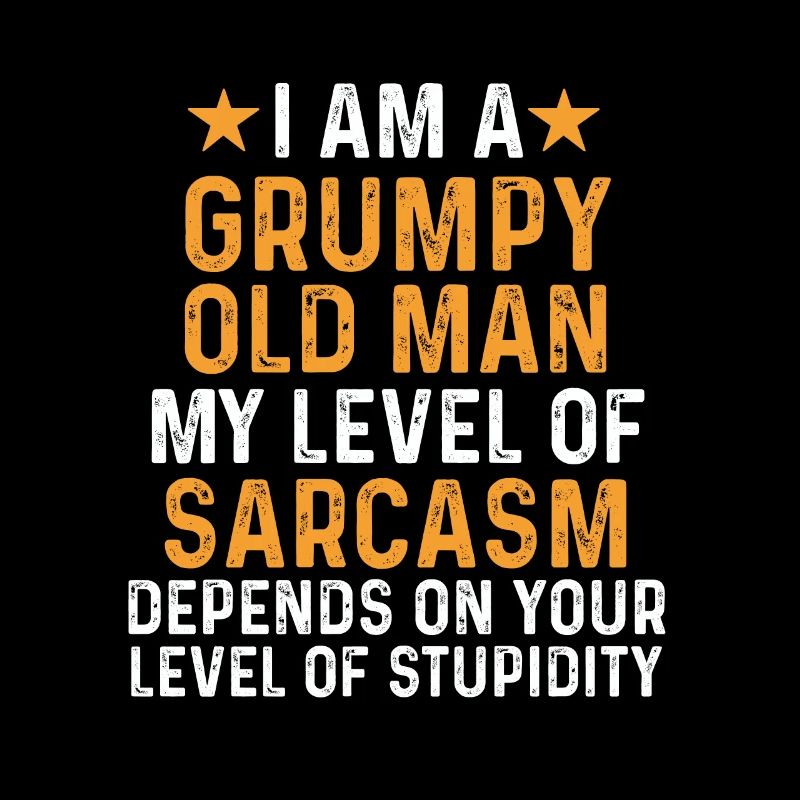I am a grumpy old man my level of sarcasm