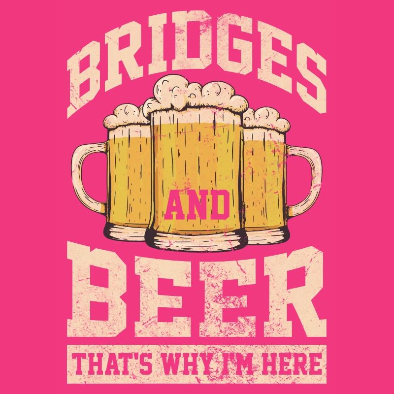 Bridges And Beer That's Why I'm Here Bridge
