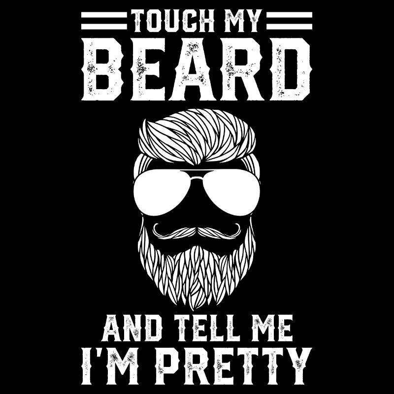 Touch my beard and tell me Im pretty