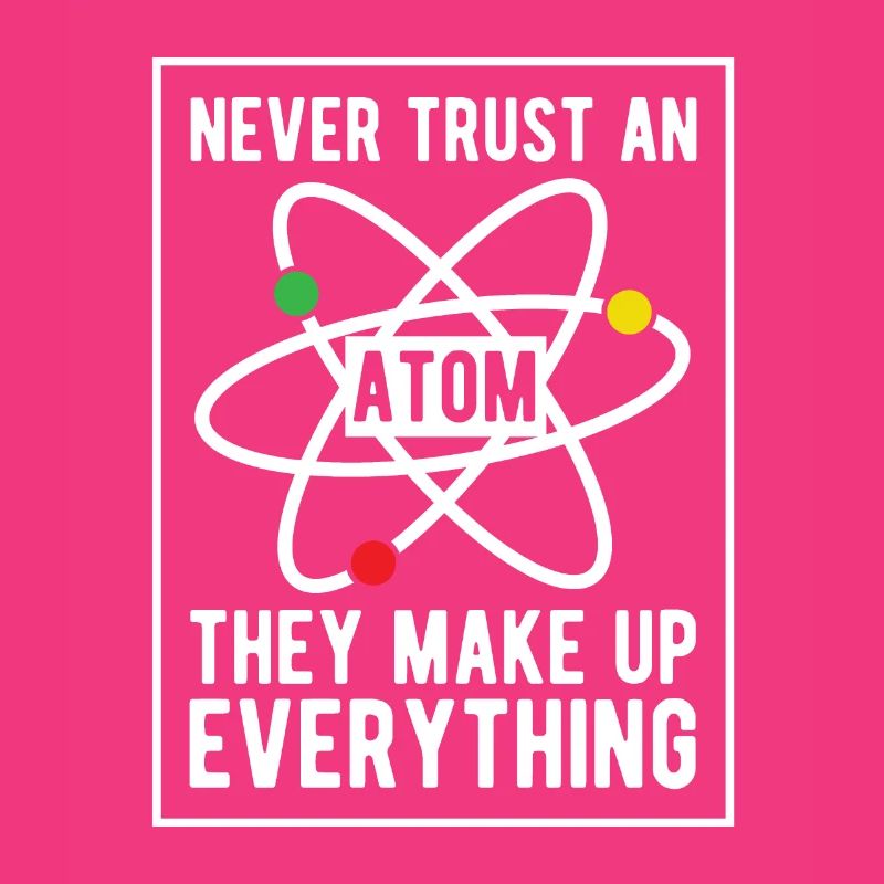Never trust an Atom - They make up Everything