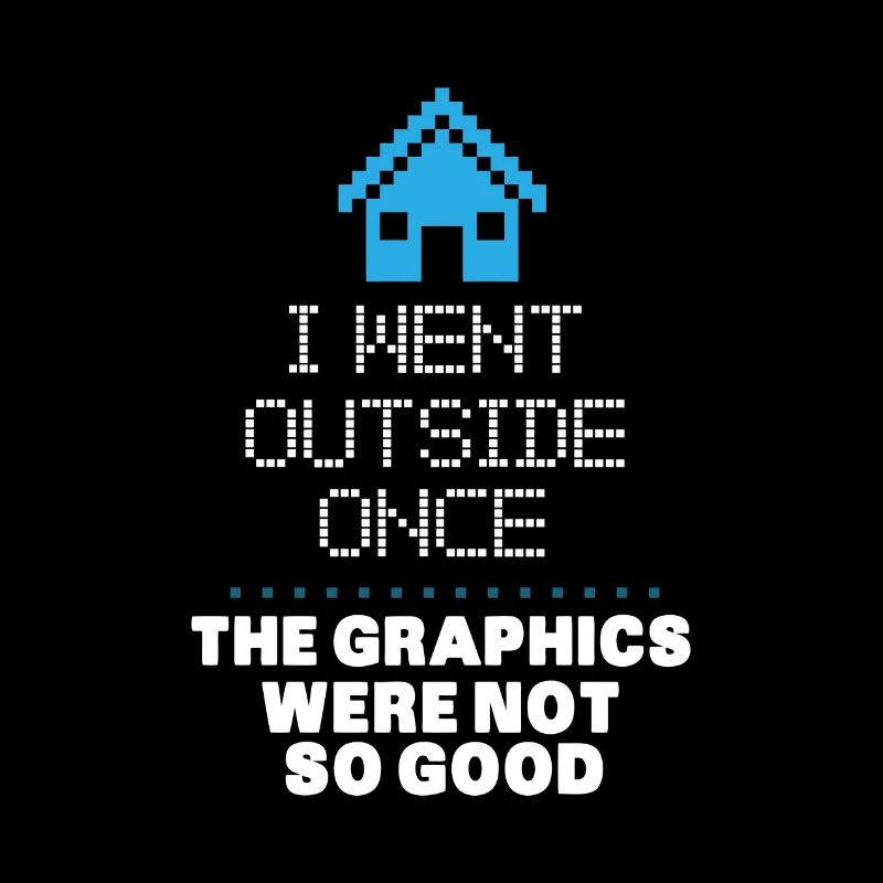 I went outside once. The graphics were not so good
