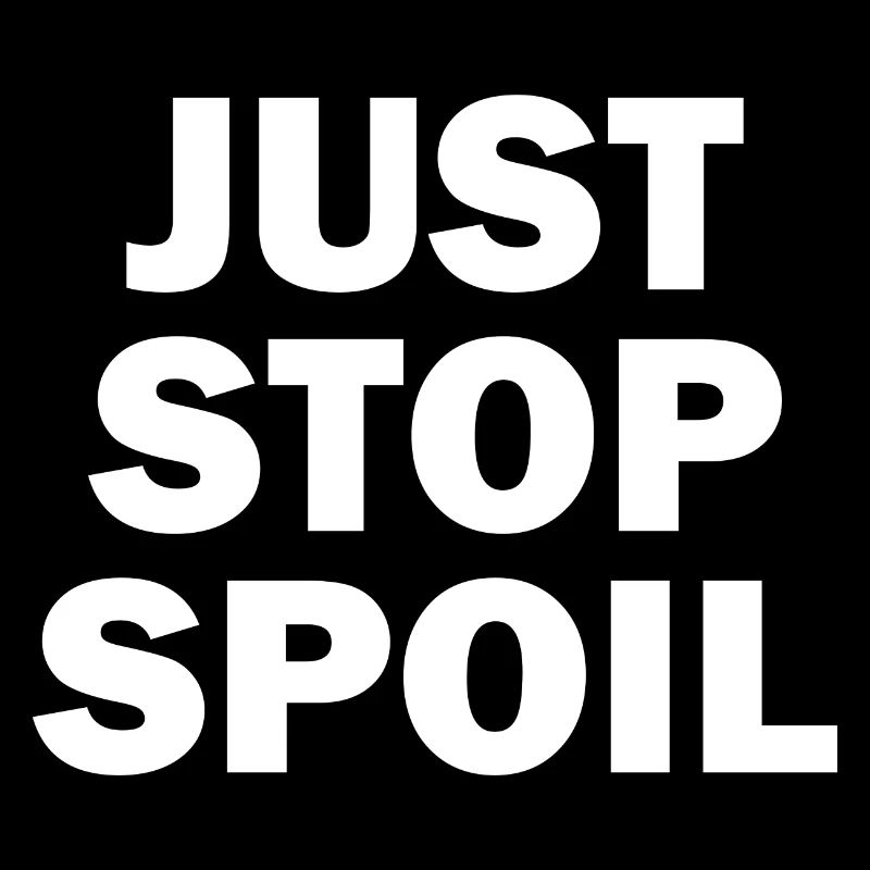 Just Stop Spoil Sarcastic