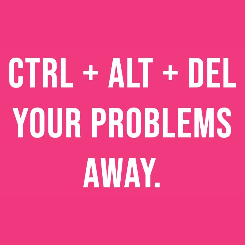Ctrl + Alt + Del your problems away.