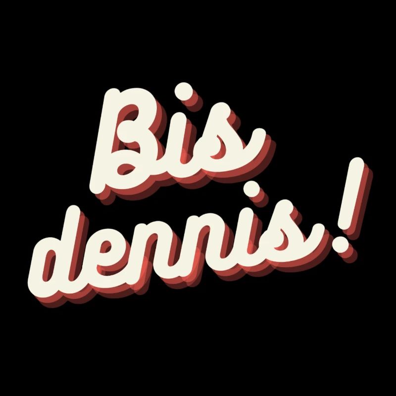 Bis dennis!
