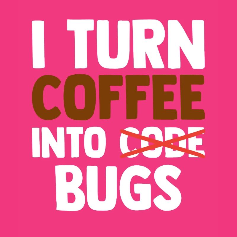 I Turn Coffee Into Bugs Coding Programming Softwar