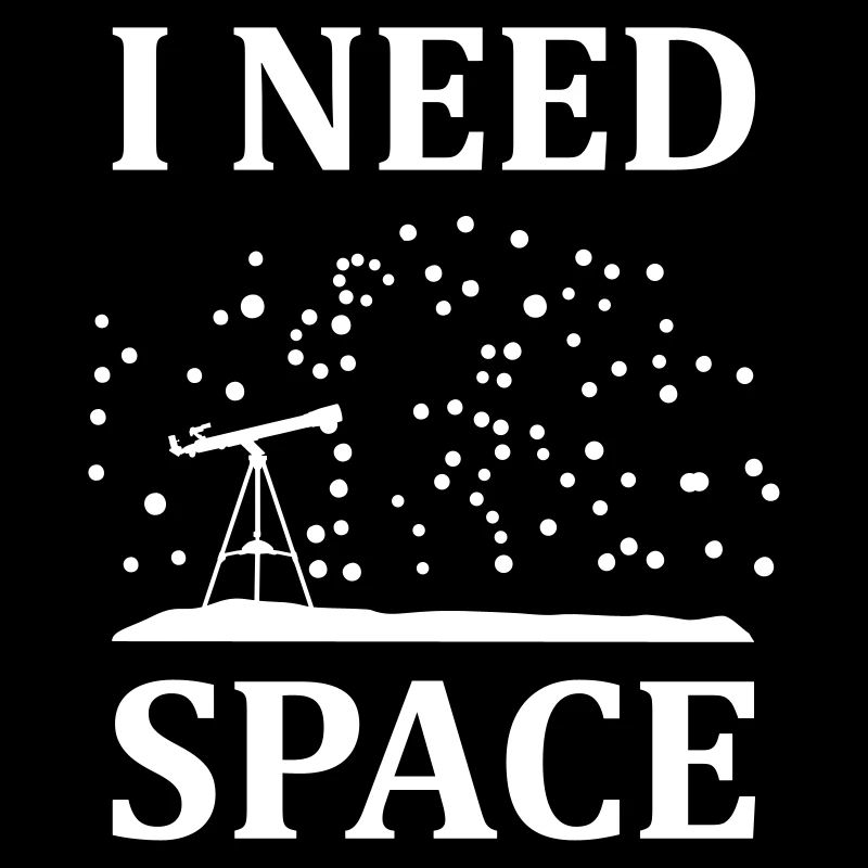 I need space