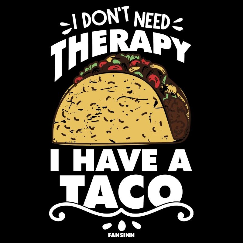 I Don't Need Therapy I Have A Taco