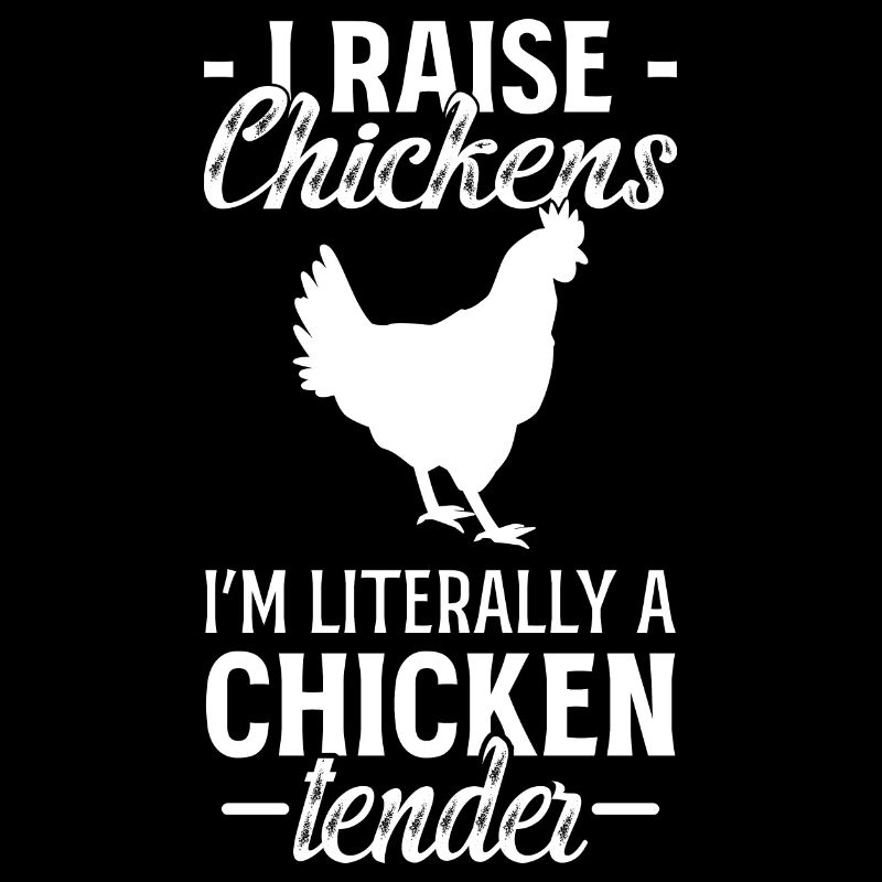 I Raise Chickens I'm Literally A Chicken Tender