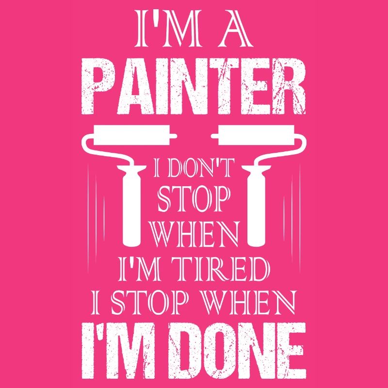 I'm A Painter I Don't Stop When I'm Tired Job Prof