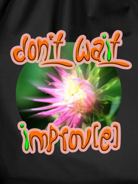 Don't wait improv(e)