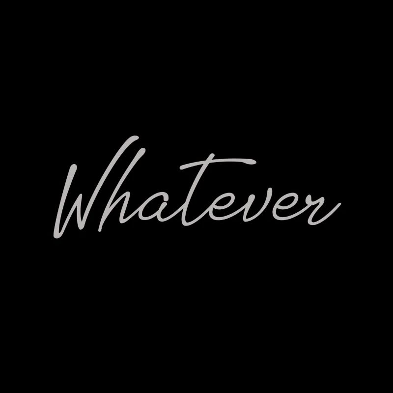 Whatever