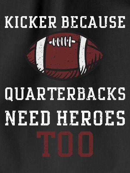 Kicker Because Quarterbacks Need...