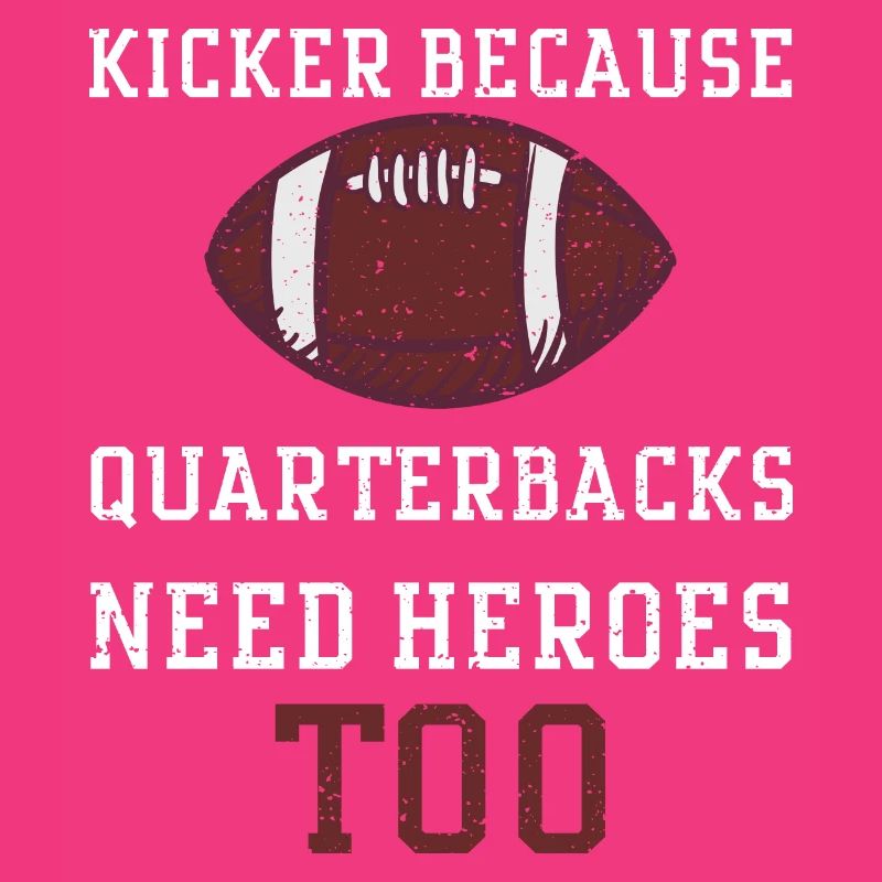 Kicker Because Quarterbacks Need...