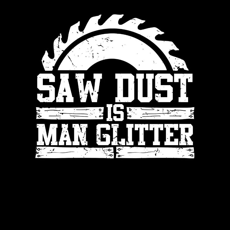 Sawdust Is Man Glitter - Lumberjack