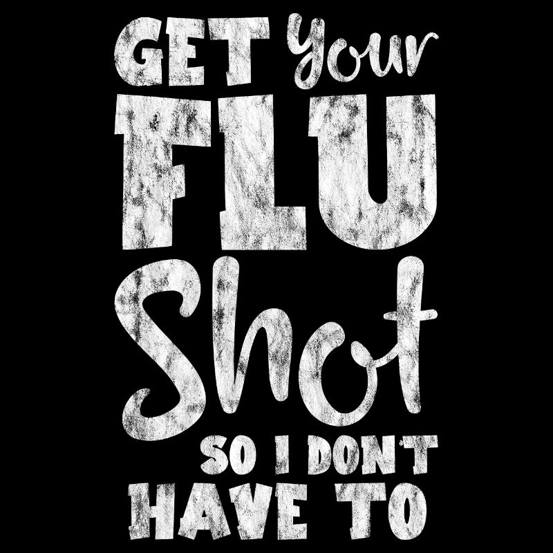Get Your Flu Shot So I Don't Have To 3
