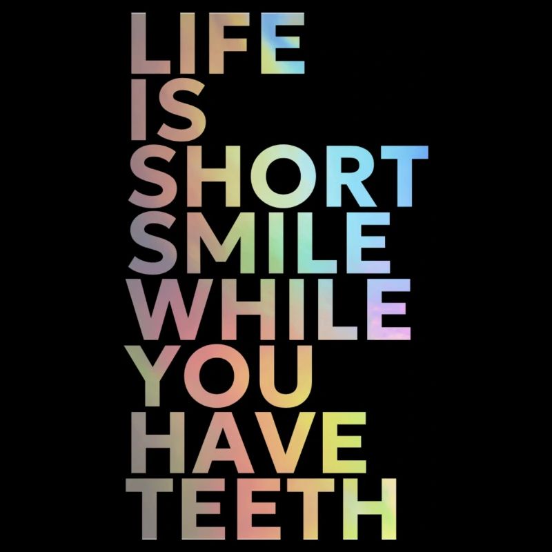 Life is short, smile while you have Teeth