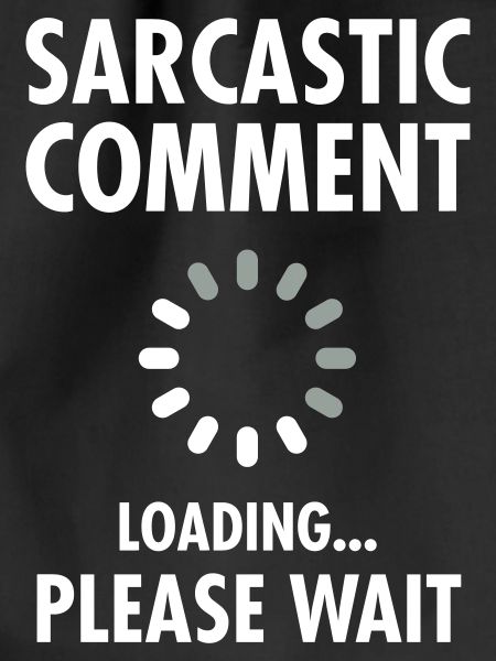 Sarcastic Comment Loading - Please Wait