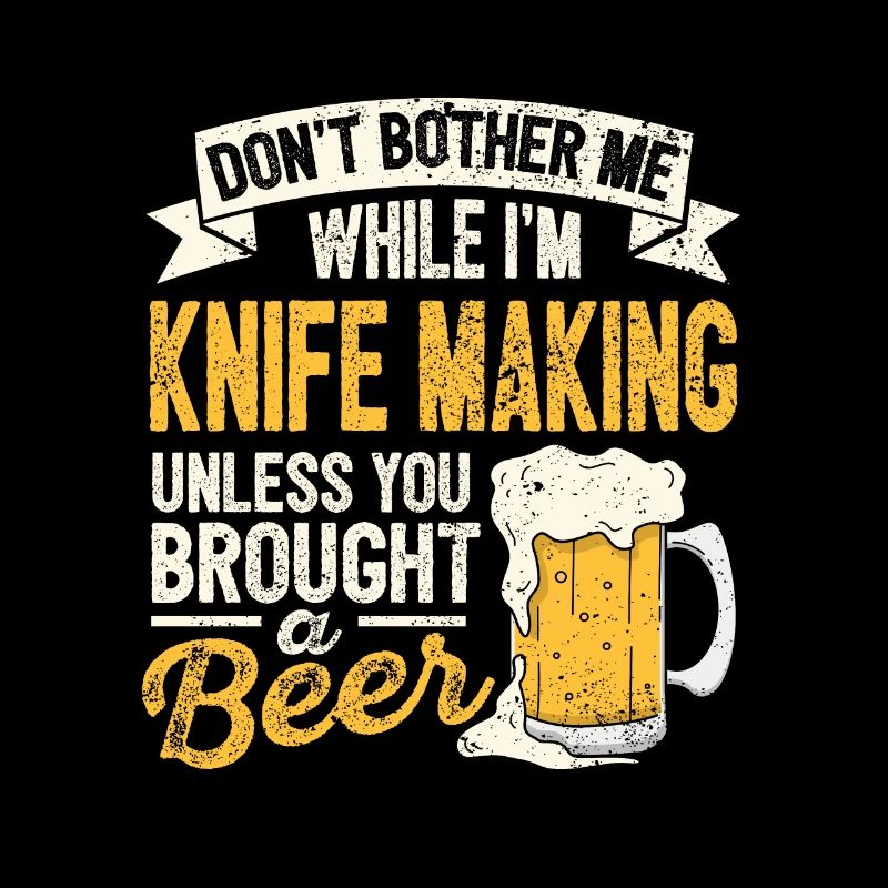 Dont Bother Me While Im Knife Making Beer Lover Bl