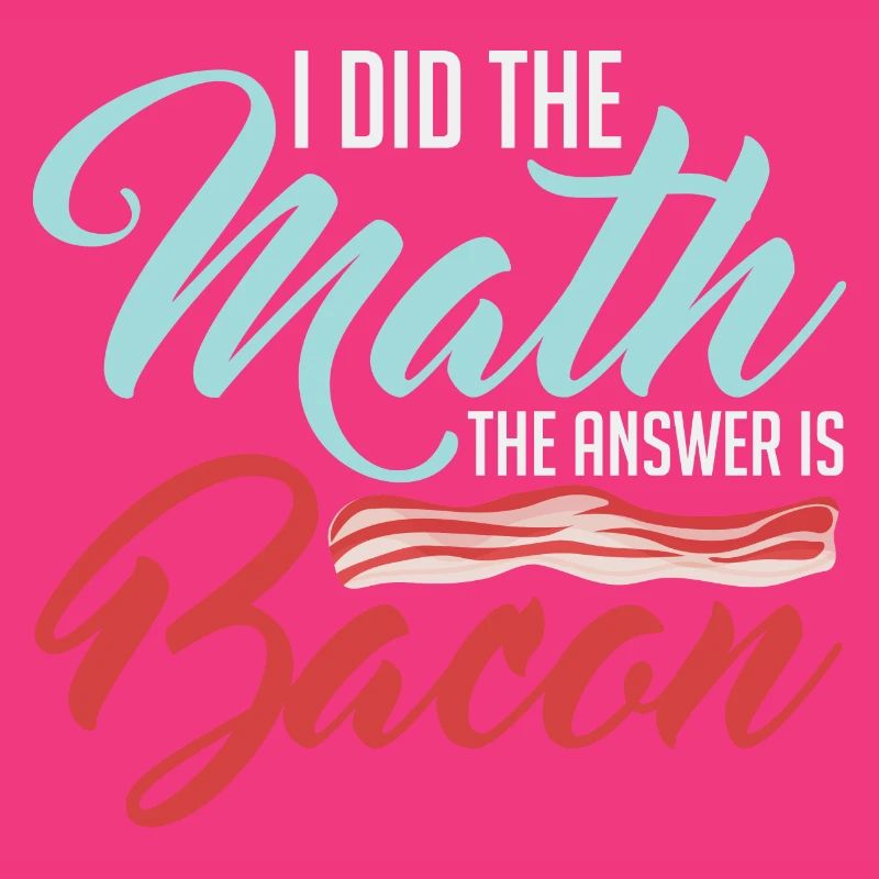 Design For Bacon Lovers Math The Answer is Bacon