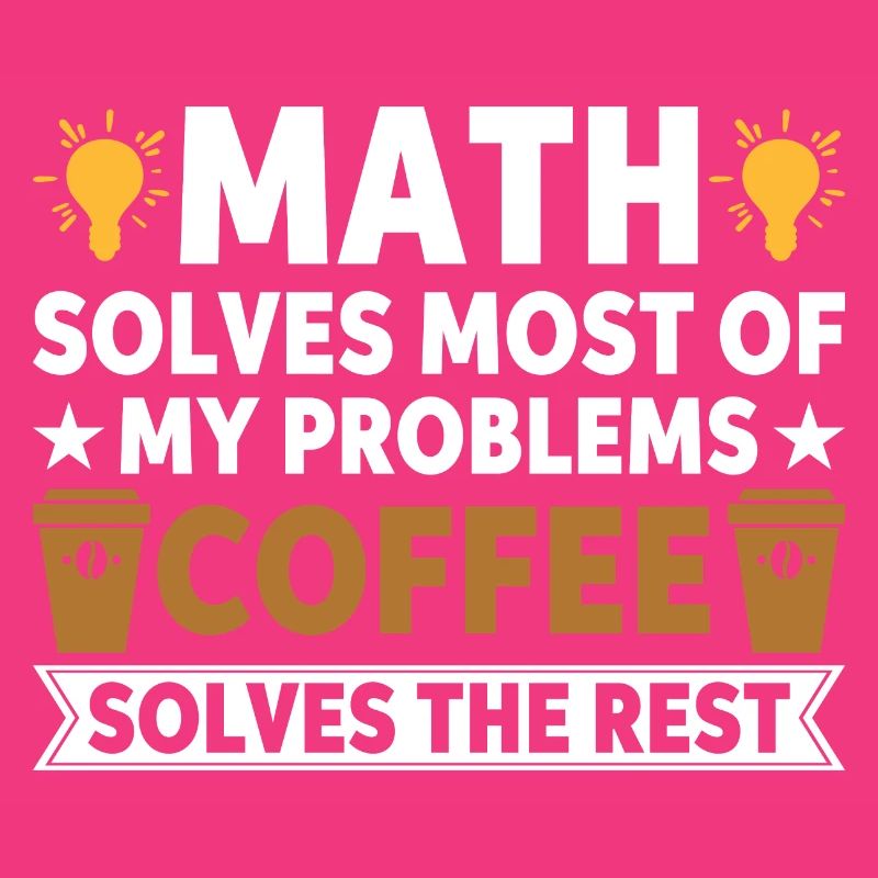 Math solves my problems, coffee solves the rest