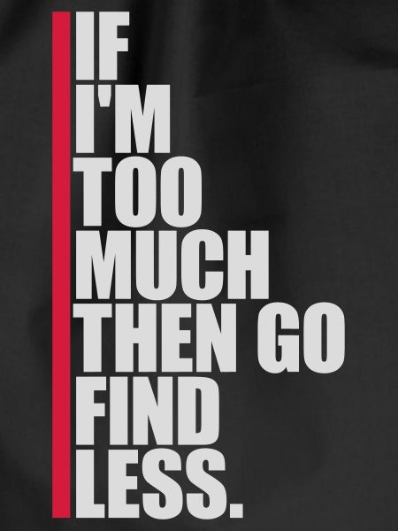 if im too much