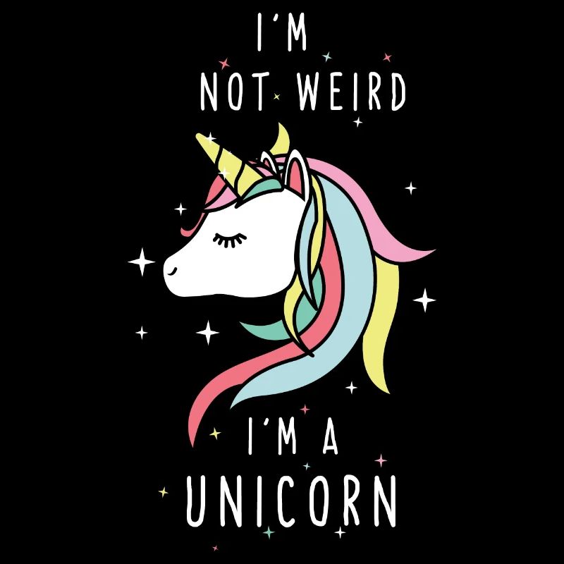 I'm not weird I'm a unicorn